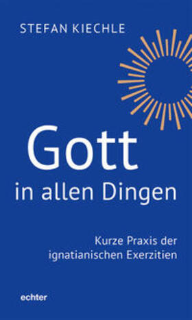 Kiechle |  Gott in allen Dingen | Buch |  Sack Fachmedien