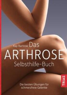 Bartrow |  Das Arthrose-Selbsthilfe-Buch | Buch |  Sack Fachmedien