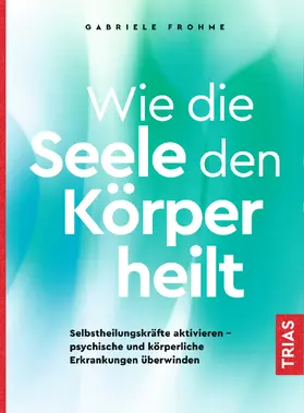 Frohme |  Wie die Seele den Körper heilt | Buch |  Sack Fachmedien