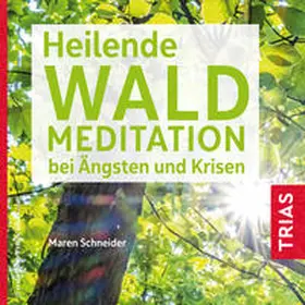 Schneider |  Heilende Waldmeditation bei Ängsten und Krisen | Sonstiges |  Sack Fachmedien