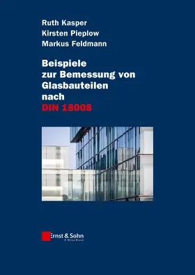 Kasper / Pieplow / Feldmann |  Beispiele zur Bemessung von Glasbauteilen nach DIN 18008 | Buch |  Sack Fachmedien