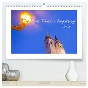 Schulz / CALVENDO |  Blue Times - Magdeburg (hochwertiger Premium Wandkalender 2025 DIN A2 quer), Kunstdruck in Hochglanz | Sonstiges |  Sack Fachmedien