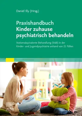 Illy |  Praxishandbuch Kinder zuhause psychiatrisch behandeln | Buch |  Sack Fachmedien