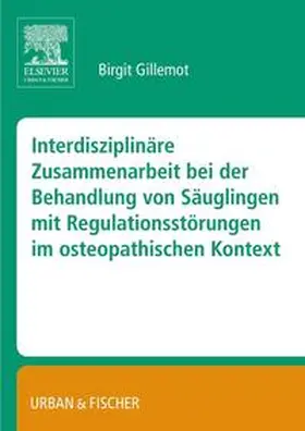 Gillemot |  Interdisziplinäre Zusammenarbeit bei der Behandlung von Säuglingen mit Regulationsstörungen im osteopathischen Kontext | Buch |  Sack Fachmedien