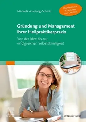 Amelung-Schmid |  Gründung und Management Ihrer Heilpraktikerpraxis (Mit Checklisten & Formularen zum Download) | Buch |  Sack Fachmedien