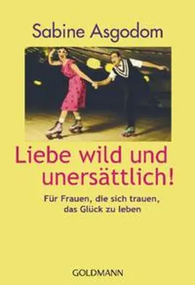 Asgodom |  Liebe wild und unersättlich! | Buch |  Sack Fachmedien