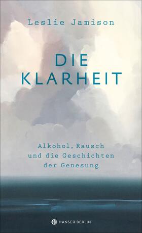 Jamison |  Die Klarheit. Alkohol, Rausch und die Geschichten der Genesung | Buch |  Sack Fachmedien