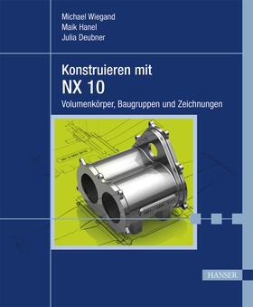 Wiegand / Hanel / Deubner |  Konstruieren mit NX 10 | Buch |  Sack Fachmedien