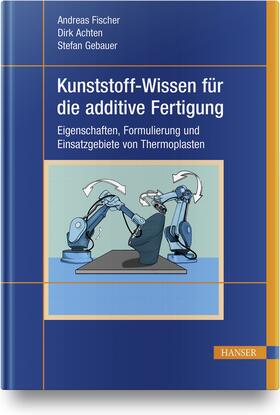 Fischer / Achten / Launhardt |  Kunststoff-Wissen für die additive Fertigung | Buch |  Sack Fachmedien