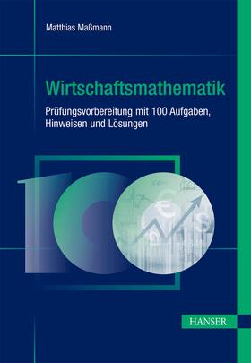 Maßmann |  Wirtschaftsmathematik - Prüfungsvorbereitung mit 100 Aufgaben, Hinweisen und Lösungen | eBook | Sack Fachmedien