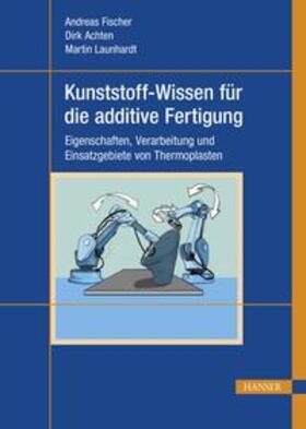 Fischer / Achten / Launhardt |  Kunststoff-Wissen für die additive Fertigung | eBook | Sack Fachmedien