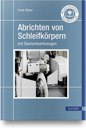 Weise |  Abrichten von Schleifkörpern mit Diamantwerkzeugen | Buch |  Sack Fachmedien