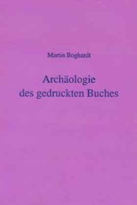 Boghardt / Needham |  Boghardt, M: Archäologie des gedruckten Buches | Buch |  Sack Fachmedien