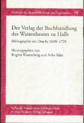 Klosterberg / Mies |  Der Verlag der Buchhandlung des Waisenhauses zu Halle. Bibliographie der Drucke 1698-1728 | Buch |  Sack Fachmedien