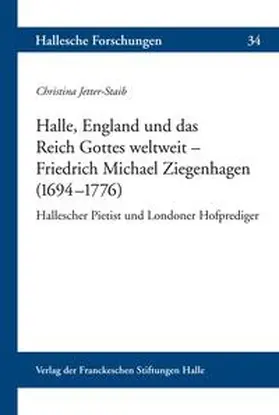 Jetter-Staib |  Halle, England und das Reich Gottes weltweit – Friedrich Michael Ziegenhagen (1694–1776 ) | Buch |  Sack Fachmedien