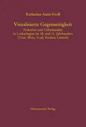 Groß |  Visualisierte Gegenseitigkeit. Prekarien und Teilurkunden in Lotharingien im 10. und 11. Jahrhundert | Buch |  Sack Fachmedien