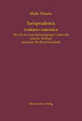 Huneke |  Iurisprudentia romano-saxonica. Die Glosse zum Sachsenspiegel-Lehnrecht und die Anfänge deutscher Rechtswissenschaft | Buch |  Sack Fachmedien