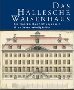Müller-Bahlke |  Das Hallesche Waisenhaus. Die Franckeschen Stiftungen mit ihren Sehenswürdigkeiten | Buch |  Sack Fachmedien