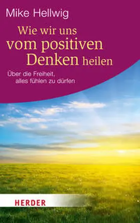 Hellwig |  Wie wir uns vom positiven Denken heilen | Buch |  Sack Fachmedien