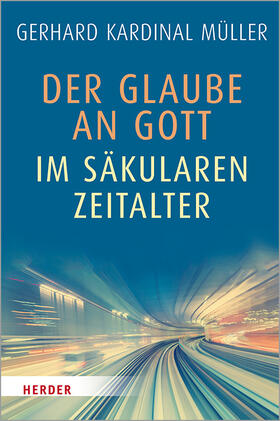 Müller |  Müller, G: Glaube an Gott im säkularen Zeitalter | Buch |  Sack Fachmedien