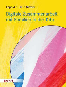 Lepold / Lill / Rittner |  Digitale Zusammenarbeit mit Familien in der Kita | Buch |  Sack Fachmedien