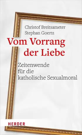 Breitsameter / Goertz |  Vom Vorrang der Liebe - Zeitenwende für die katholische Sexualmoral | eBook | Sack Fachmedien