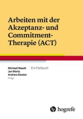 Waadt / Gloster / Martz |  Arbeiten mit der Akzeptanz- und Commitment-Therapie (ACT) | Buch |  Sack Fachmedien