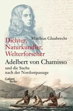 Glaubrecht |  Dichter, Naturkundler, Welterforscher: Adelbert von Chamisso und die Suche nach der Nordostpassage | eBook | Sack Fachmedien