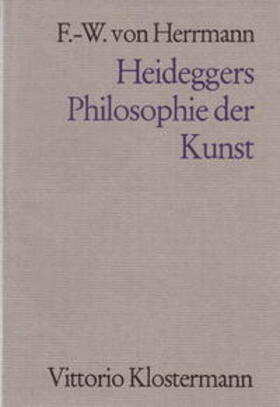 Herrmann |  Heideggers Philosophie der Kunst. Eine systematische Interpretation der Holzwege-Abhandlung "Der Ursprung des Kunstwerkes" | Buch |  Sack Fachmedien