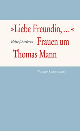 Armbrust |  "Liebe Freundin,...". Frauen um Thomas Mann | Buch |  Sack Fachmedien