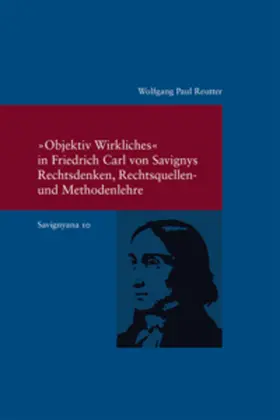 Reutter |  "Objektiv Wirkliches" in Friedrich Carl von Savignys Rechtsdenken, Rechtsquellen- und Methodenlehre | Buch |  Sack Fachmedien