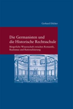 Dilcher |  Die Germanisten und die Historische Rechtsschule | Buch |  Sack Fachmedien