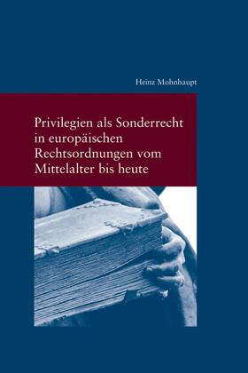 Mohnhaupt |  Privilegien als Sonderrecht in europäischen Rechtsordnungen vom Mittelalter bis heute | Buch |  Sack Fachmedien
