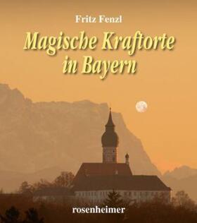 Fenzl |  Magische Kraftorte in Bayern | Buch |  Sack Fachmedien