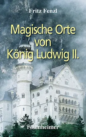 Fenzl |  Magische Orte von König Ludwig II. | eBook | Sack Fachmedien