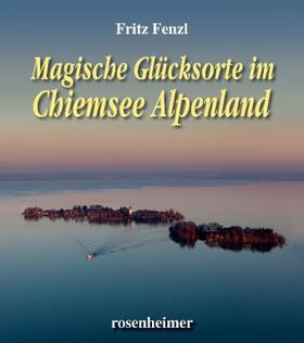 Fenzl |  Magische Glücksorte im Chiemsee Alpenland | Buch |  Sack Fachmedien