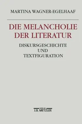 Wagner-Egelhaaf |  Die Melancholie der Literatur | Buch |  Sack Fachmedien