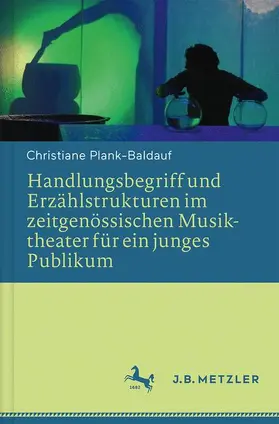 Plank-Baldauf |  Handlungsbegriff und Erzählstrukturen im zeitgenössischen Musiktheater für junges Publikum | Buch |  Sack Fachmedien