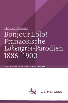 Dammann |  Bonjour Lolo! Französische »Lohengrin«-Parodien 1886–1900 | Buch |  Sack Fachmedien