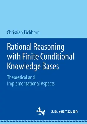 Eichhorn |  Rational Reasoning with Finite Conditional Knowledge Bases | Buch |  Sack Fachmedien