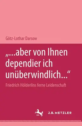 Darsow |  "... aber von Ihnen dependier ich unüberwindlich..." Friedrich Hölderlins ferne Leidenschaft | Buch |  Sack Fachmedien