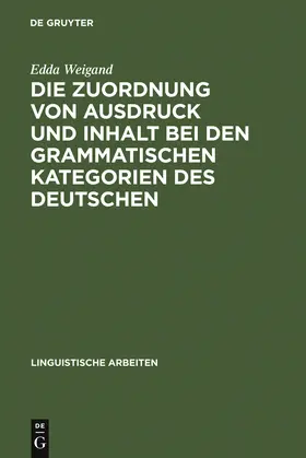 Weigand |  Die Zuordnung von Ausdruck und Inhalt bei den grammatischen Kategorien des Deutschen | Buch |  Sack Fachmedien