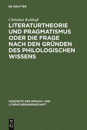 Kohlroß |  Literaturtheorie und Pragmatismus oder die Frage nach den Gründen des philologischen Wissens | Buch |  Sack Fachmedien