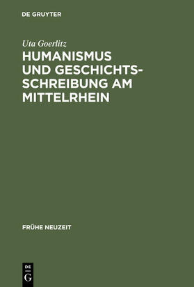 Goerlitz |  Humanismus und Geschichtsschreibung am Mittelrhein | Buch |  Sack Fachmedien