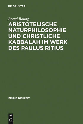 Roling |  Aristotelische Naturphilosophie und christliche Kabbalah im Werk des Paulus Ritius | Buch |  Sack Fachmedien