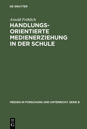 Fröhlich |  Handlungsorientierte Medienerziehung in der Schule | Buch |  Sack Fachmedien