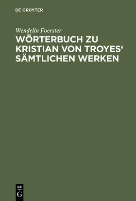 Foerster / Breuer |  Wörterbuch zu Kristian von Troyes' sämtlichen Werken | Buch |  Sack Fachmedien