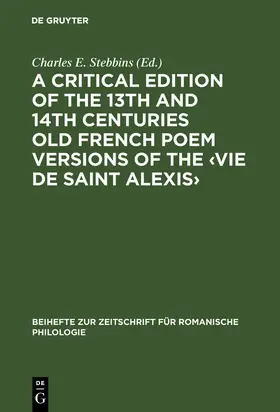 Stebbins |  A critical edition of the 13th and 14th centuries Old French poem versions of the ¿Vie de Saint Alexis¿ | Buch |  Sack Fachmedien