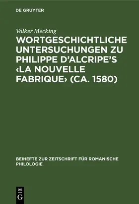 Mecking |  Wortgeschichtliche Untersuchungen zu Philippe d'Alcripe's ¿La nouvelle Fabrique¿ (ca. 1580) | Buch |  Sack Fachmedien