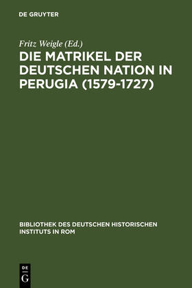 Weigle |  Die Matrikel der Deutschen Nation in Perugia (1579-1727) | Buch |  Sack Fachmedien